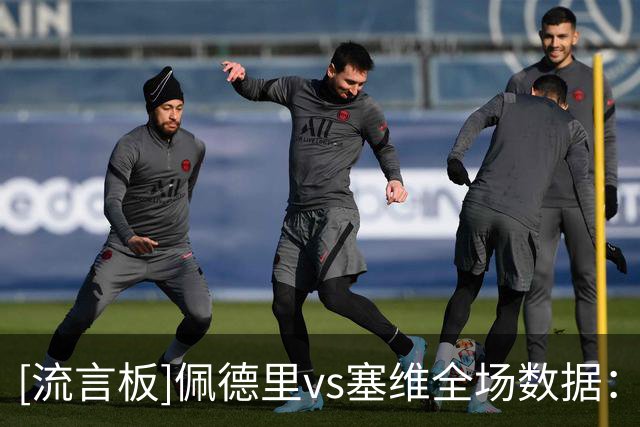[流言板]佩德里vs塞维全场数据：射门2射正0，关键传球4，拦截2抢断1